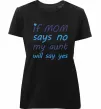 Жіноча преміум футболка If mom says no my aunt will say yes Чорний Жіноча преміум футболка If mom says no my aunt will say yes Чорний фото
