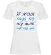 Женская футболка If mom says no my aunt will say yes Белый Женская футболка If mom says no my aunt will say yes Белый фото