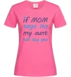 Женская футболка If mom says no my aunt will say yes Ярко-розовый Женская футболка If mom says no my aunt will say yes Ярко-розовый фото