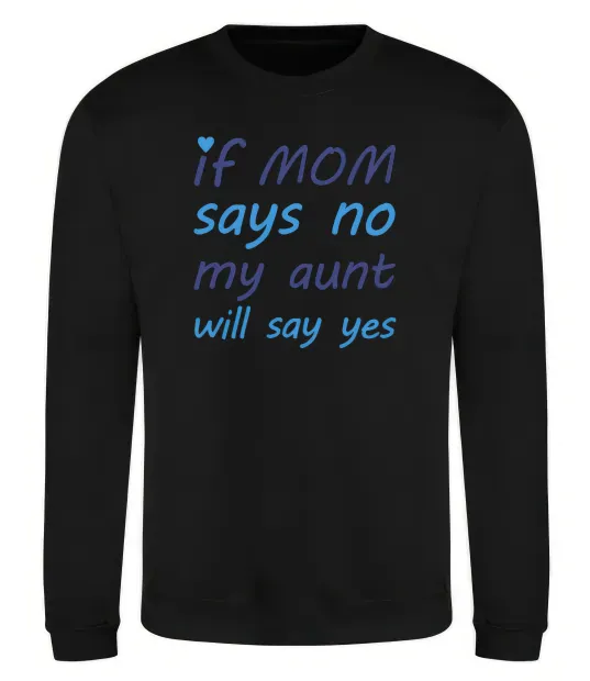 Свитшот If mom says no my aunt will say yes Черный фото