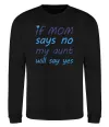 Свитшот If mom says no my aunt will say yes Черный фото