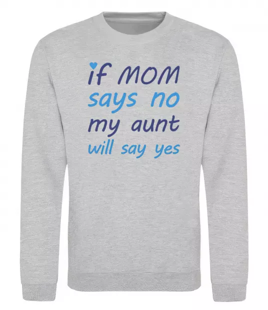 Свитшот If mom says no my aunt will say yes Серый меланж фото