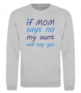 Світшот If mom says no my aunt will say yes Сірий меланж фото