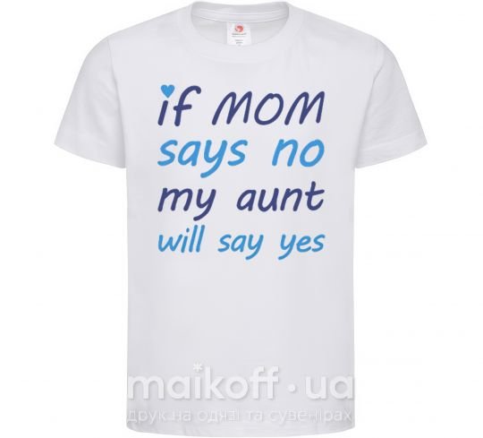 Дитяча футболка If mom says no my aunt will say yes Білий фото