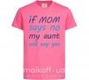 Дитяча футболка If mom says no my aunt will say yes Яскраво-рожевий фото