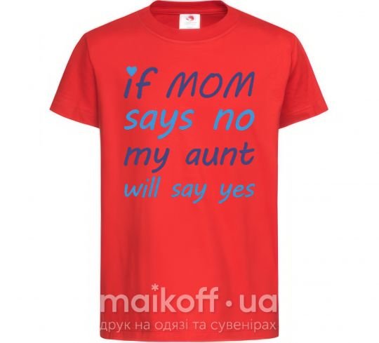 Детская футболка If mom says no my aunt will say yes Красный фото