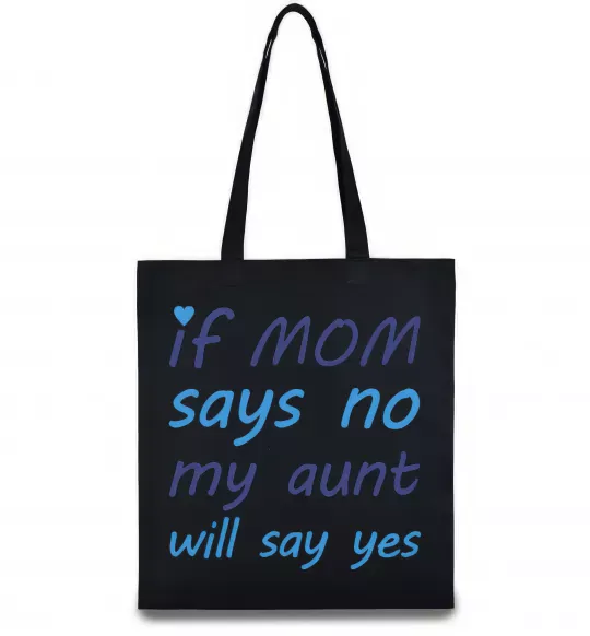Еко-сумка If mom says no my aunt will say yes Чорний фото