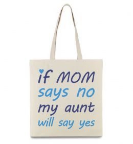 Еко-сумка If mom says no my aunt will say yes Еко-сумка If mom says no my aunt will say yes