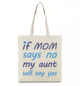 Эко-сумка If mom says no my aunt will say yes Бежевый фото