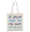 Эко-сумка If mom says no my aunt will say yes Бежевый фото