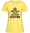 Женская футболка Keep calm i have the cutest sister Лимонный фото