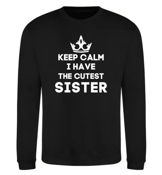 Свитшот Keep calm i have the cutest sister Черный фото