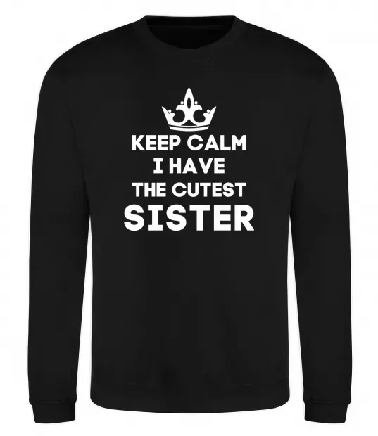 Світшот Keep calm i have the cutest sister Чорний фото