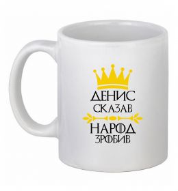 Чашка керамічна Денис сказав народ зробив