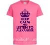 Дитяча футболка Keep calm and listen to Alexander Яскраво-рожевий фото