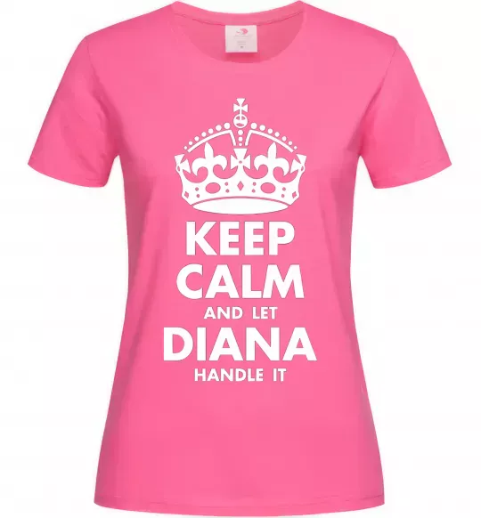 Женская футболка Keep calm and let Diana handle it Ярко-розовый фото