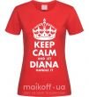 Женская футболка Keep calm and let Diana handle it Красный фото