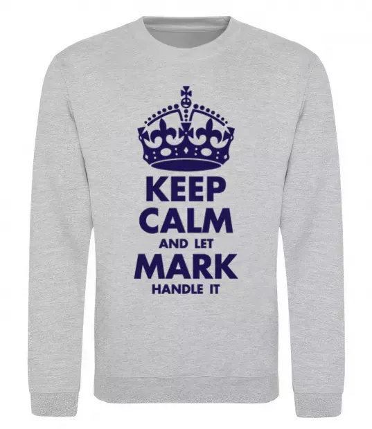 Свитшот Keep calm and let Mark handle it Серый меланж фото