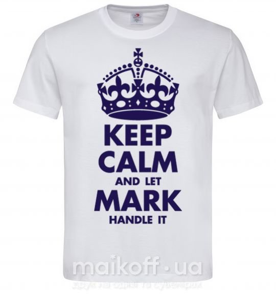 Чоловіча футболка Keep calm and let Mark handle it Білий фото