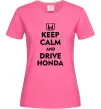 Женская футболка Keep calm and drive Honda Ярко-розовый Женская футболка Keep calm and drive Honda Ярко-розовый фото
