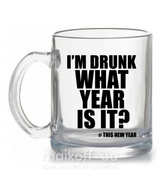 Чашка стеклянная I am drunk, what year is it? #it's New Year Прозрачный фото