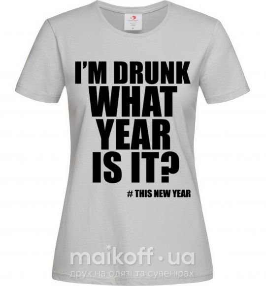 Женская футболка I am drunk, what year is it? #it's New Year Серый фото