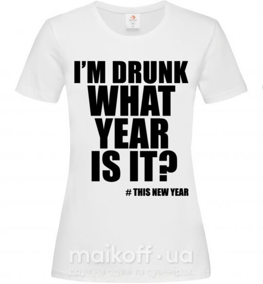 Жіноча футболка I am drunk, what year is it? #it's New Year Білий фото