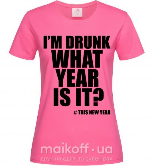 Жіноча футболка I am drunk, what year is it? #it's New Year Яскраво-рожевий фото