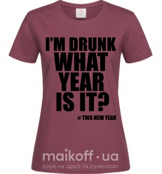 Жіноча футболка I am drunk, what year is it? #it's New Year Бордовий фото