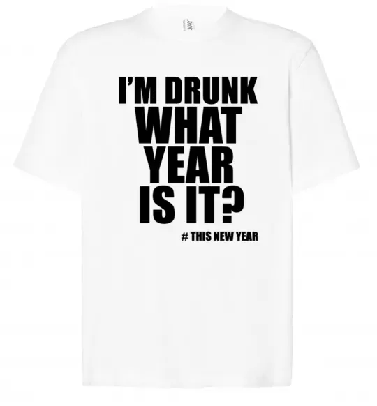 Футболка Оверсайз I am drunk, what year is it? #it's New Year Белый фото