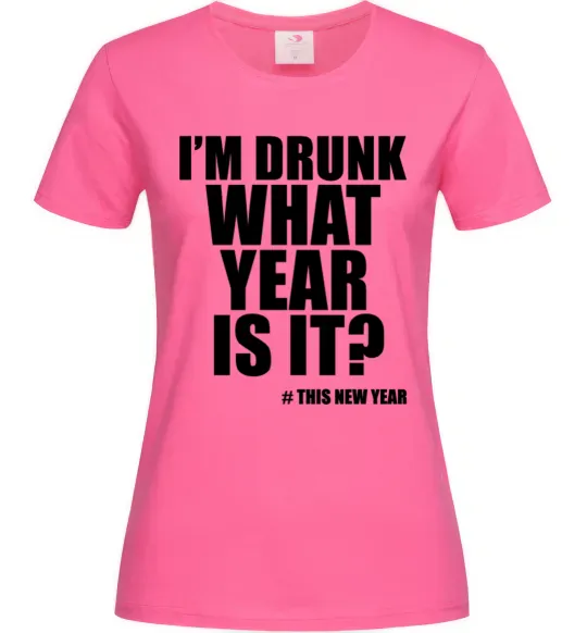 Жіноча футболка I am drunk, what year is it? #it's New Year Яскраво-рожевий фото