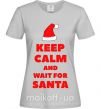 Женская футболка Keep calm and wait for Santa Серый фото