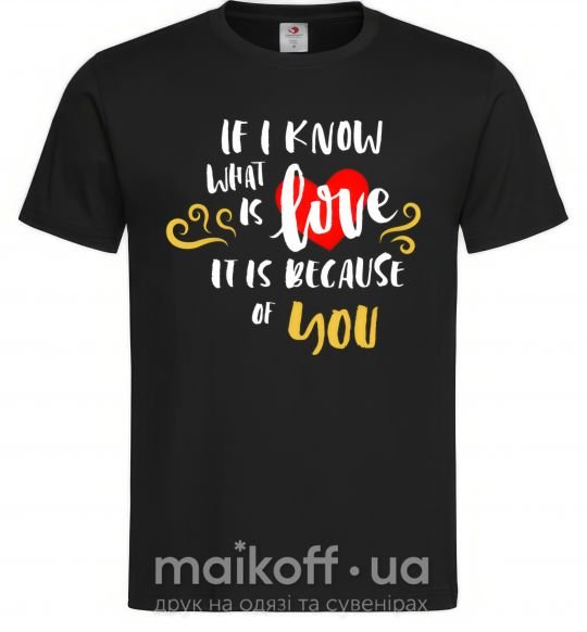 Мужская футболка If i know what is love it is because of you Черный фото