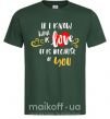 Мужская футболка If i know what is love it is because of you Темно-зеленый фото