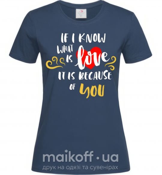 Женская футболка If i know what is love it is because of you Темно-синий фото