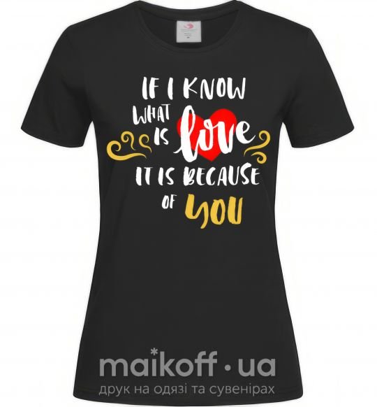 Жіноча футболка If i know what is love it is because of you Чорний фото
