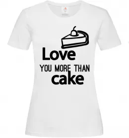 Женская футболка Love you more than cake Белый фото