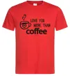 Мужская футболка Love you more than coffee Красный Мужская футболка Love you more than coffee Красный фото