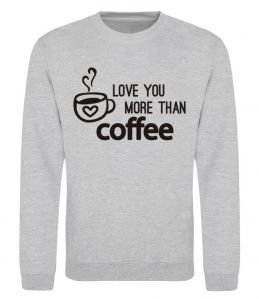 Світшот Love you more than coffee