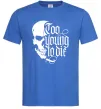 Чоловіча футболка Too young to die Яскраво-синій Чоловіча футболка Too young to die Яскраво-синій фото