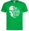 Чоловіча футболка Too young to die Зелений Чоловіча футболка Too young to die Зелений фото