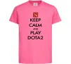 Детская футболка Keep calm and play Dota2 Ярко-розовый Детская футболка Keep calm and play Dota2 Ярко-розовый фото