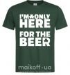 Мужская футболка I am only here for the beer Темно-зеленый фото