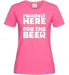 Жіноча футболка I am only here for the beer Яскраво-рожевий фото