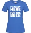 Жіноча футболка I am only here for the beer Яскраво-синій фото