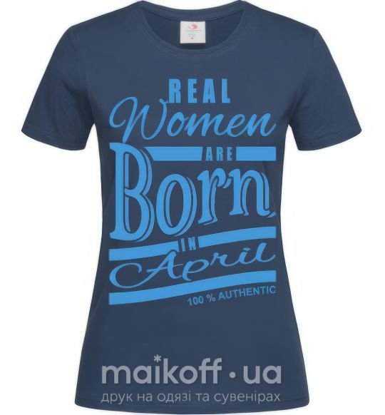 Женская футболка Real women are born in April Темно-синий фото