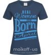 Женская футболка Real women are born in April Темно-синий фото
