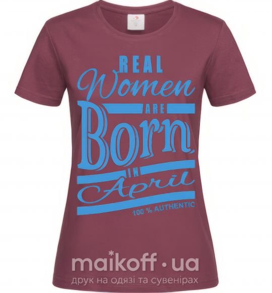 Женская футболка Real women are born in April Бордовый фото