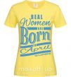 Женская футболка Real women are born in April Лимонный фото