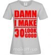 Жіноча футболка Damn i make 30 look good Сірий фото